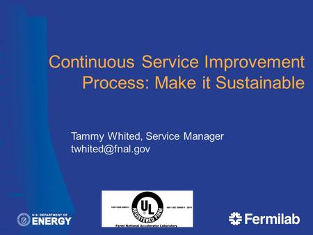 Continuous Service Improvement Process: Make it Sustainable Tammy Whited, Service Manager