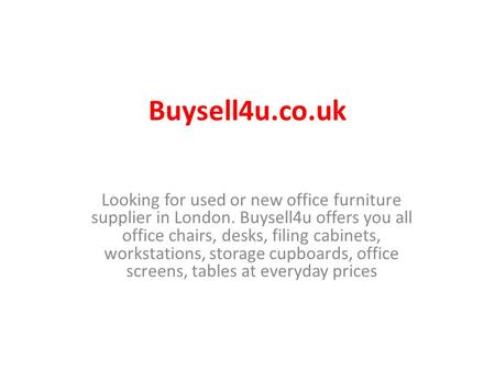Buysell4u.co.uk Looking for used or new office furniture supplier in London. Buysell4u offers you all office chairs, desks, filing cabinets, workstations,