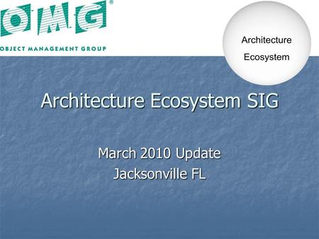 Architecture Ecosystem SIG March 2010 Update Jacksonville FL.