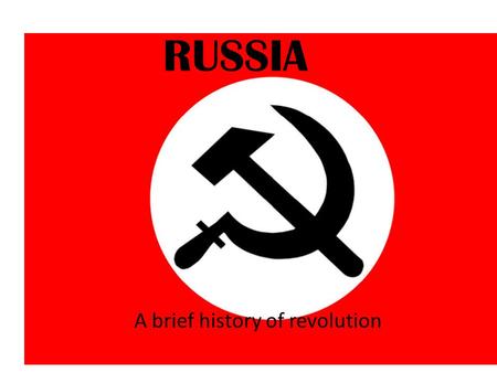 RUSSIA A brief history of revolution. Karl Marx 1818-1883 I am considered the father of modern socialism. Those who believed in my theories were said.