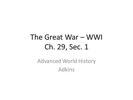 The Great War – WWI Ch. 29, Sec. 1 Advanced World History Adkins.