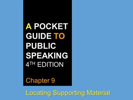 A POCKET GUIDE TO PUBLIC SPEAKING 4 TH EDITION Chapter 9 Locating Supporting Material.