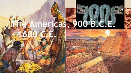 The Americas, 900 B.C.E. - 1600 C.E.. The Maya ● In 900 C.E., A Native American civilization, known as the Maya, developed in present-day Mexico. ● Mayan.