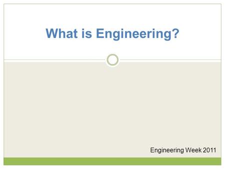 What is Engineering? Engineering Week 2011. What is engineering ? According to Webster’s Dictionary: Engineering The application of math and science by.
