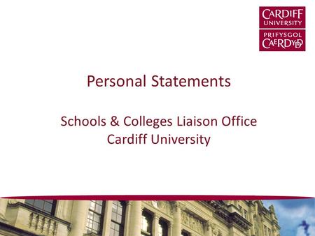 Personal Statements Schools & Colleges Liaison Office Cardiff University.