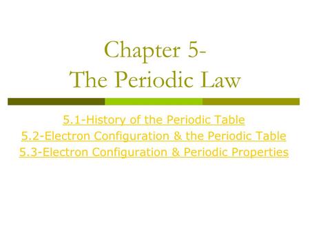 Chapter 5- The Periodic Law 5.1-History of the Periodic Table 5.2-Electron Configuration & the Periodic Table 5.3-Electron Configuration & Periodic Properties.