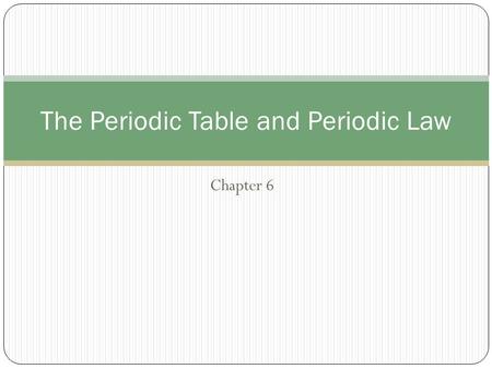 Chapter 6 The Periodic Table and Periodic Law. Development of the Modern Periodic Table Modern Periodic Table Periodic law – states that there is a periodic.