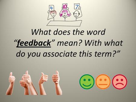 What does the word “feedback” mean? With what do you associate this term?”