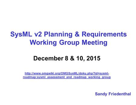 SysML v2 Planning & Requirements Working Group Meeting December 8 & 10, 2015  roadmap:sysml_assessment_and_roadmap_working_group.