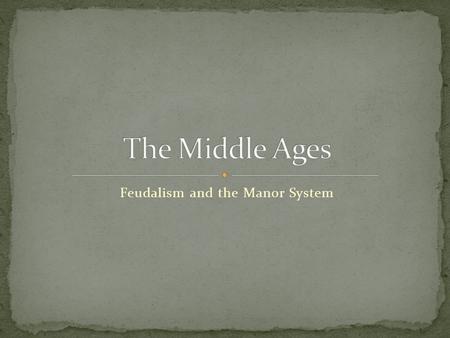 Feudalism and the Manor System. Middle Ages – years between ancient & modern times Around 500-1500AD AKA the medieval period Medieval stems from “middle.