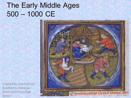 The Early Middle Ages 500 – 1000 CE Created by Julia Marnell & edited by Rebecca Smith-Dominion High School.