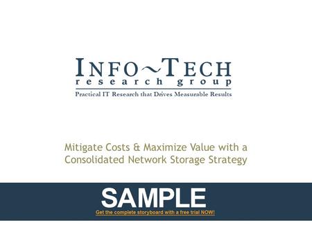 Practical IT Research that Drives Measurable Results Mitigate Costs & Maximize Value with a Consolidated Network Storage Strategy.