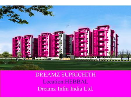 DREAMZ SUPRICHITH Location:HEBBAL Dreamz Infra India Ltd.
