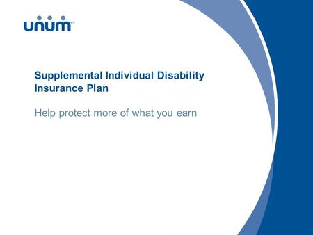 Supplemental Individual Disability Insurance Plan Help protect more of what you earn.