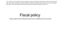 Fiscal policy Action taken by the Federal Government to stabilize the US economy Tip: Simplify your calculations, the tax multiplier is always 1 less than.