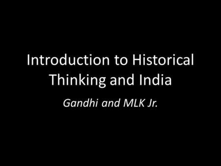 Introduction to Historical Thinking and India Gandhi and MLK Jr.