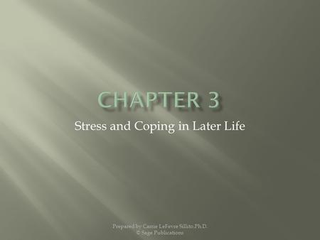 Stress and Coping in Later Life Prepared by Carrie LeFevre Sillito,Ph.D. © Sage Publications.