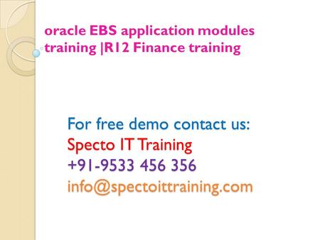 For free demo contact us: Specto IT Training +91-9533 456 356 oracle EBS application modules training |R12 Finance training.