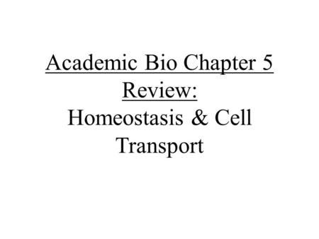 Academic Bio Chapter 5 Review: Homeostasis & Cell Transport.