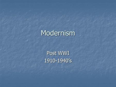 Modernism Post WWI 1910-1940’s. Modernism Reflects a sense of cultural crisis Reflects a sense of cultural crisis Knowledge is not absolute Knowledge.