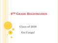 9 TH G RADE R EGISTRATION Class of 2020 Go Cougs! 1.