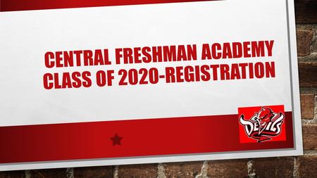 CENTRAL FRESHMAN ACADEMY CLASS OF 2020-REGISTRATION.
