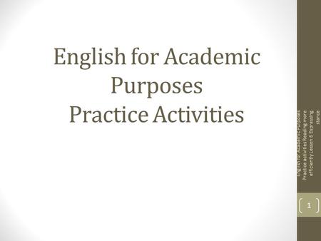 English for Academic Purposes Practice Activities English for Academic Purposes Practice activities Reading more efficiently Lesson 6 Expressing stance.