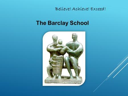 Believe! Achieve! Exceed! The Barclay School. What do you want to be in the future? Believe! Achieve! Exceed!