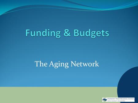 The Aging Network. Who Pays for the Services? OAAMedicaid State Only Funding Targeted Tax Private Funding Other Federal Funding Local Gov’t Funding.