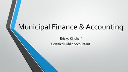 Municipal Finance & Accounting Eric A. Kinsherf Certified Public Accountant.