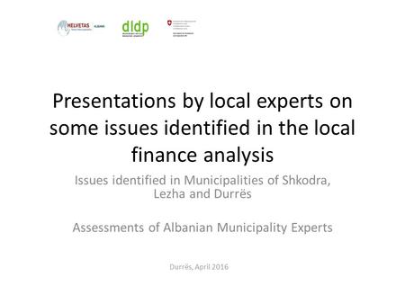 Presentations by local experts on some issues identified in the local finance analysis Issues identified in Municipalities of Shkodra, Lezha and Durrës.