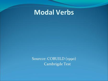 Modal Verbs Sourcce: COBUILD (1990) Cambrigde Test.