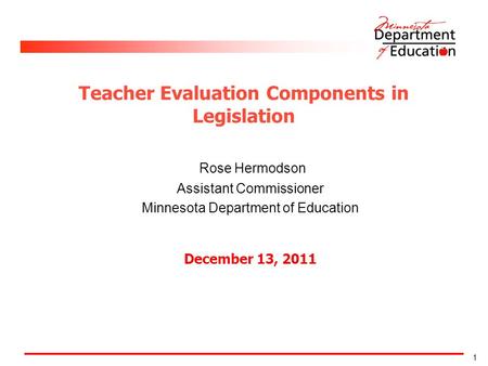 1 Rose Hermodson Assistant Commissioner Minnesota Department of Education December 13, 2011 Teacher Evaluation Components in Legislation.
