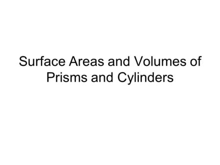 Surface Areas and Volumes of Prisms and Cylinders.