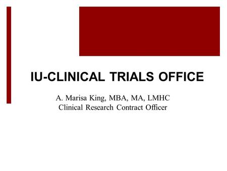 IU-CLINICAL TRIALS OFFICE A. Marisa King, MBA, MA, LMHC Clinical Research Contract Officer 1IU-CTO RCEP 19OCT15.