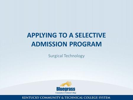 APPLYING TO A SELECTIVE ADMISSION PROGRAM Surgical Technology.