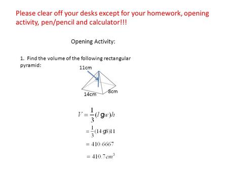 Please clear off your desks except for your homework, opening activity, pen/pencil and calculator!!! Opening Activity: 1. Find the volume of the following.