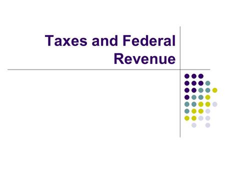 Taxes and Federal Revenue. A. Government’s Budget 1. Federal Budget = National Budget a) revenue - money taken in b) expenses - money spent 2. Goal is.