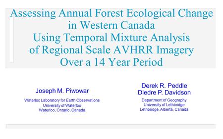 Assessing Annual Forest Ecological Change in Western Canada Using Temporal Mixture Analysis of Regional Scale AVHRR Imagery Over a 14 Year Period Joseph.