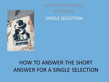 HOW TO ANSWER THE SHORT ANSWER FOR A SINGLE SELECTION STAAR OPEN ENDED RESPONSE SINGLE SELECTION.