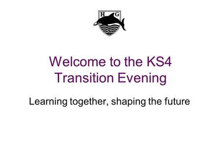 Welcome to the KS4 Transition Evening Learning together, shaping the future.