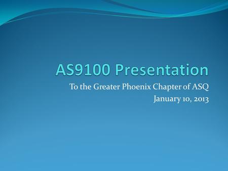 To the Greater Phoenix Chapter of ASQ January 10, 2013.