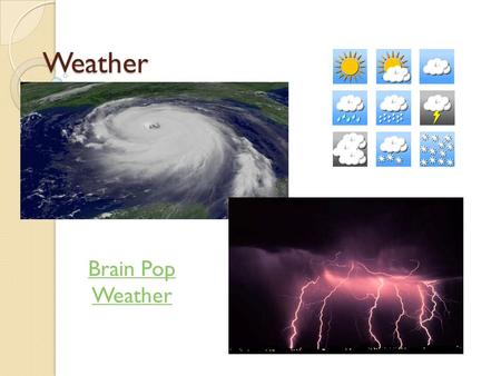 Weather Brain Pop Weather. What is Weather? Weather is the condition of Earth’s atmosphere from day to day. Earth’s atmosphere is the envelope of gases.