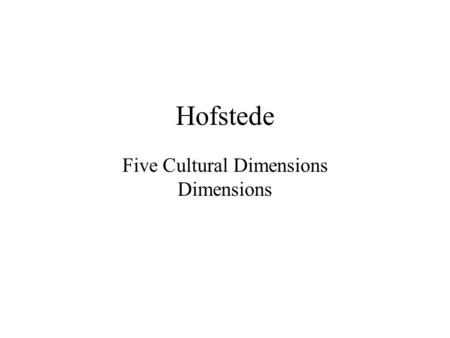 Hofstede Five Cultural Dimensions Dimensions. Hofstede’s Cultural Framework 1.Power Distance 2.Individualism vs. Collectivism 3.Masculinity vs. Femininity.