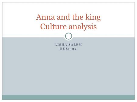 AISHA SALEM BUS:- 22 Anna and the king Culture analysis.