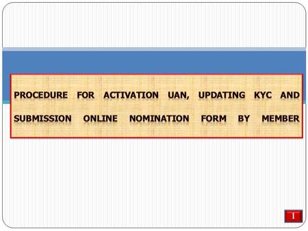 PROCEDURE FOR ACTIVATION UAN, UPDATING KYC AND SUBMISSION ONLINE NOMINATION FORM BY MEMBER 1.