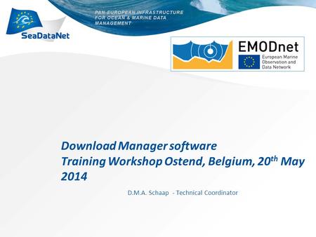 Download Manager software Training Workshop Ostend, Belgium, 20 th May 2014 D.M.A. Schaap - Technical Coordinator.