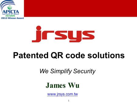 1 1 Patented QR code solutions James Wu www.jrsys.com.tw We Simplify Security.