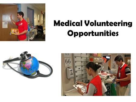 Medical Volunteering Opportunities. Why Volunteer? Enrich the lives of others Feel a sense of accomplishment and personal satisfaction Gain “job” experience.
