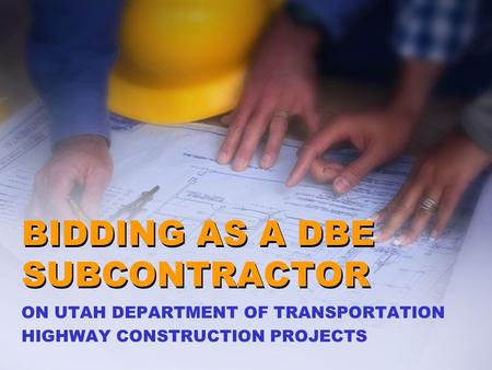BIDDING AS A DBE SUBCONTRACTOR ON UTAH DEPARTMENT OF TRANSPORTATION HIGHWAY CONSTRUCTION PROJECTS.